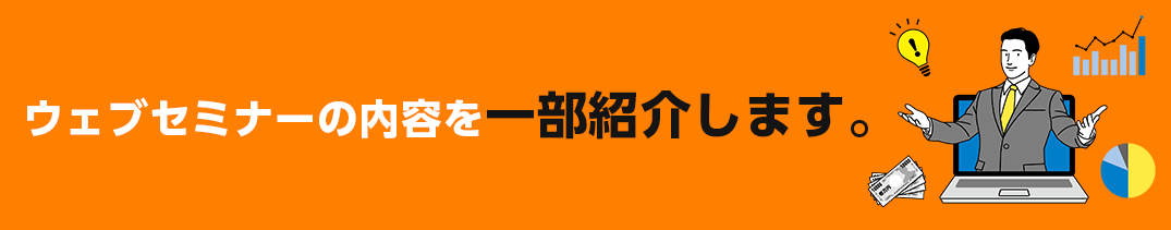 ウェブセミナーの内容を一部紹介します。